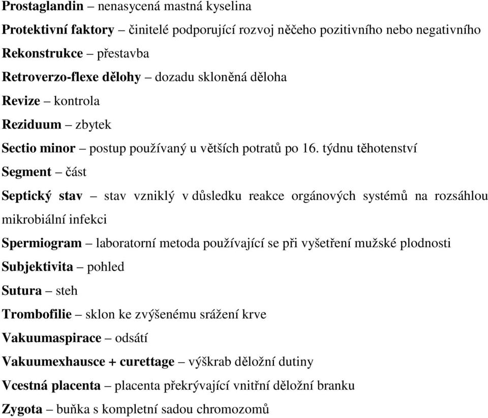 týdnu těhotenství Segment část Septický stav stav vzniklý v důsledku reakce orgánových systémů na rozsáhlou mikrobiální infekci Spermiogram laboratorní metoda používající se při