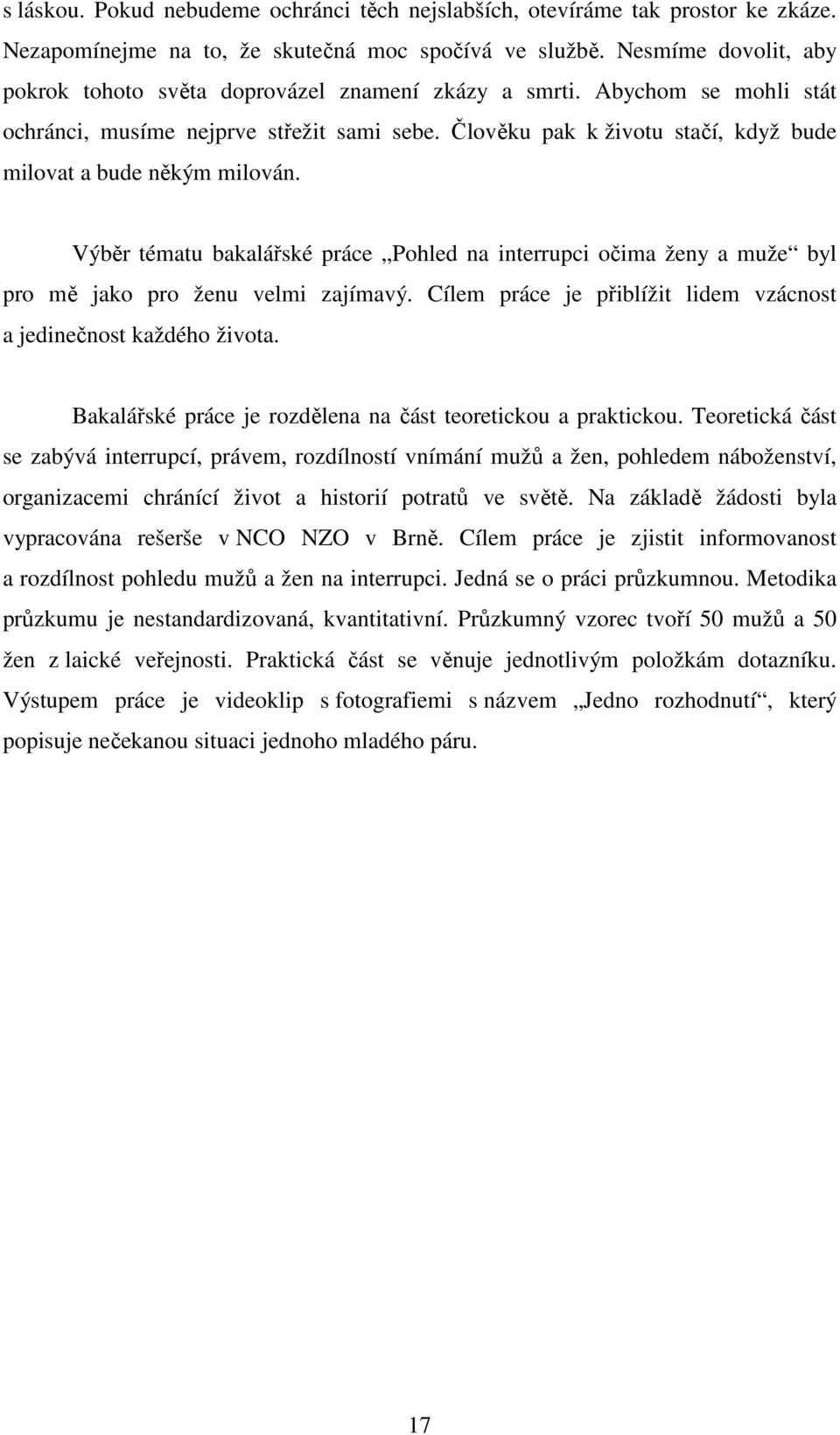 Člověku pak k životu stačí, když bude milovat a bude někým milován. Výběr tématu bakalářské práce Pohled na interrupci očima ženy a muže byl pro mě jako pro ženu velmi zajímavý.