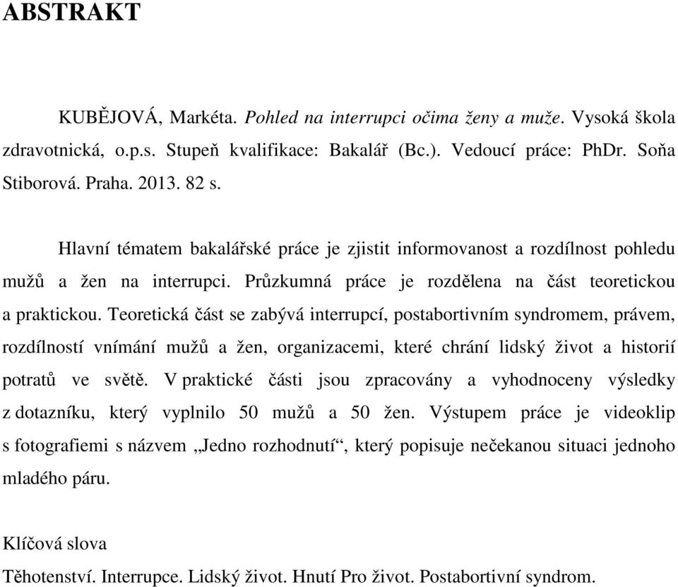 Teoretická část se zabývá interrupcí, postabortivním syndromem, právem, rozdílností vnímání mužů a žen, organizacemi, které chrání lidský život a historií potratů ve světě.