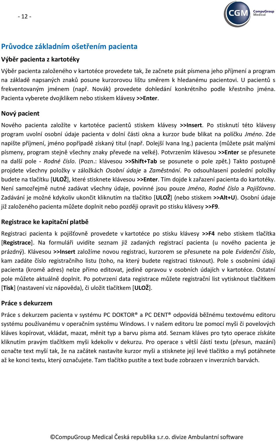 Pacienta vyberete dvojklikem nebo stiskem klávesy >>Enter. Nový pacient Nového pacienta založíte v kartotéce pacientů stiskem klávesy >>Insert.