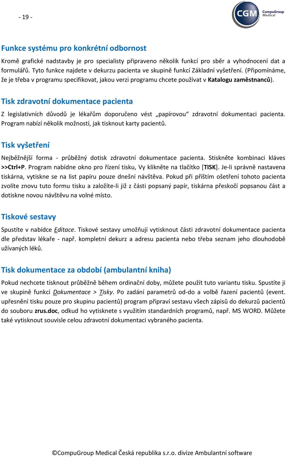 Tisk zdravotní dokumentace pacienta Z legislativních důvodů je lékařům doporučeno vést papírovou zdravotní dokumentaci pacienta. Program nabízí několik možností, jak tisknout karty pacientů.