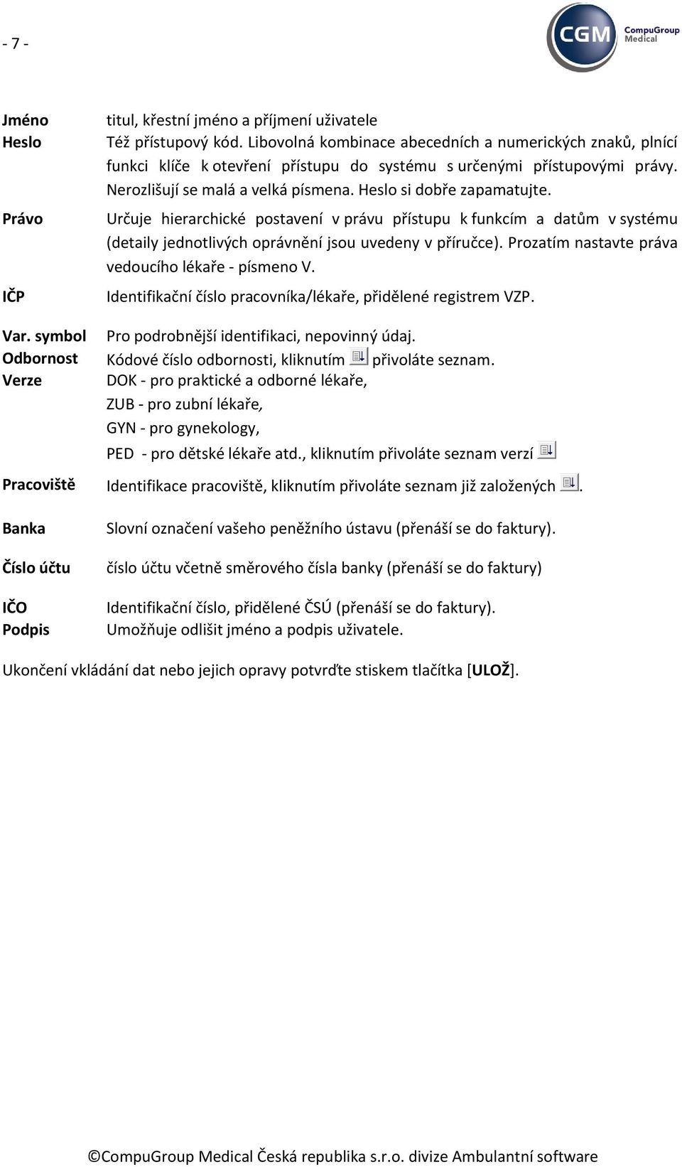 Určuje hierarchické postavení v právu přístupu k funkcím a datům v systému (detaily jednotlivých oprávnění jsou uvedeny v příručce). Prozatím nastavte práva vedoucího lékaře - písmeno V.