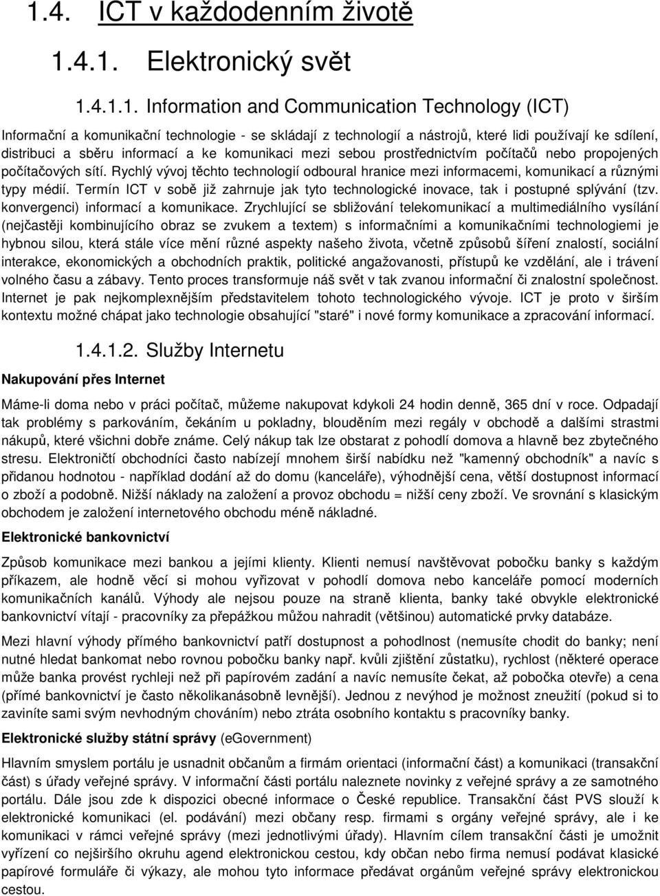 Rychlý vývoj těchto technologií odboural hranice mezi informacemi, komunikací a různými typy médií. Termín ICT v sobě již zahrnuje jak tyto technologické inovace, tak i postupné splývání (tzv.