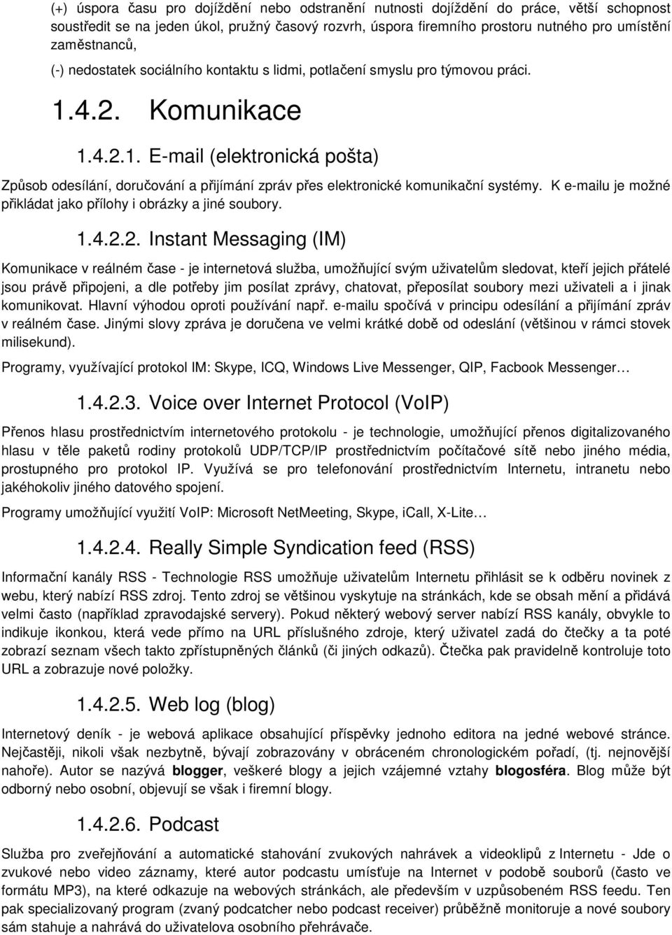 4.2. Komunikace 1.4.2.1. E-mail (elektronická pošta) Způsob odesílání, doručování a přijímání zpráv přes elektronické komunikační systémy.