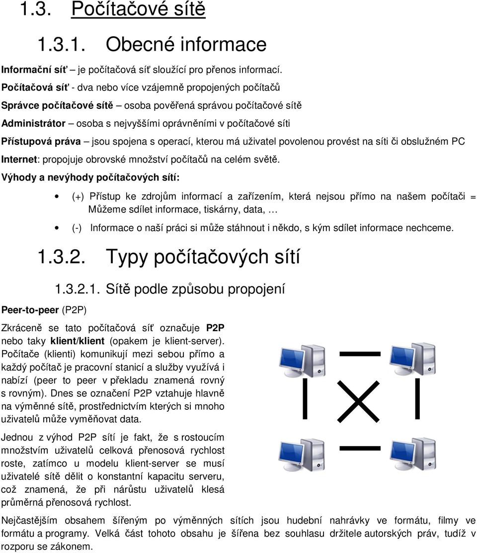 práva jsou spojena s operací, kterou má uživatel povolenou provést na síti či obslužném PC Internet: propojuje obrovské množství počítačů na celém světě.