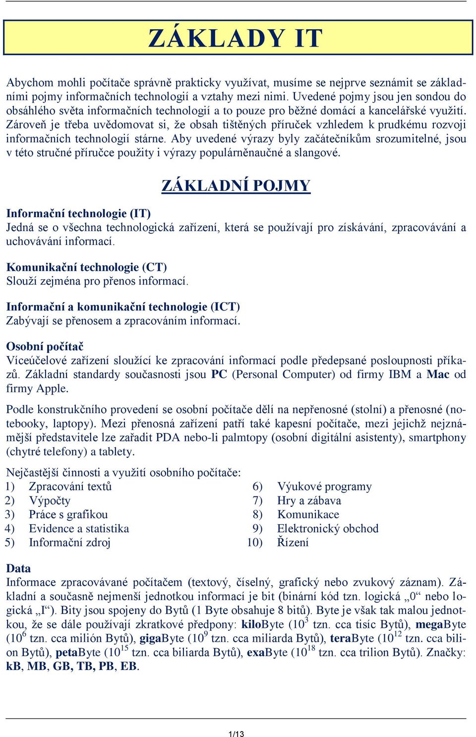 Zároveň je třeba uvědomovat si, že obsah tištěných příruček vzhledem k prudkému rozvoji informačních technologií stárne.