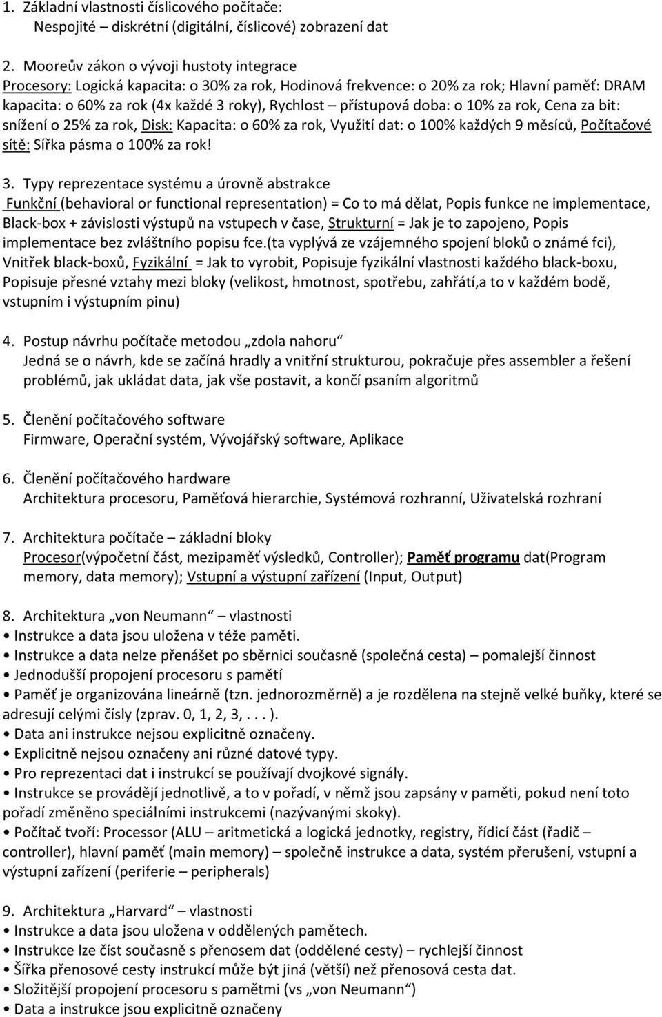 doba: o 10% za rok, Cena za bit: snížení o 25% za rok, Disk: Kapacita: o 60% za rok, Využití dat: o 100% každých 9 měsíců, Počítačové sítě: Sířka pásma o 100% za rok! 3.