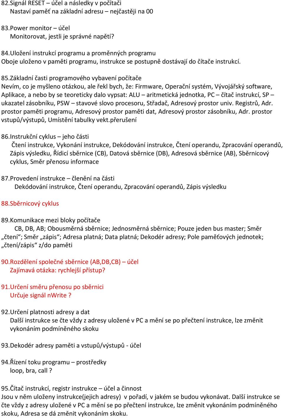 Základní časti programového vybavení počítače Nevím, co je myšleno otázkou, ale řekl bych, že: Firmware, Operační systém, Vývojářský software, Aplikace, a nebo by se teoreticky dalo vypsat: ALU