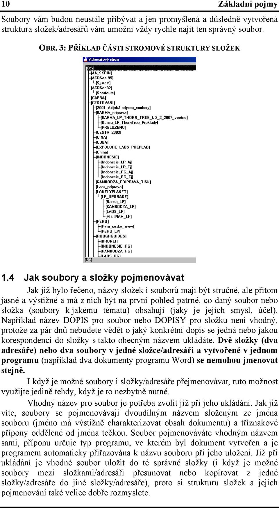 4 Jak soubory a složky pojmenovávat Jak již bylo řečeno, názvy složek i souborů mají být stručné, ale přitom jasné a výstižné a má z nich být na první pohled patrné, co daný soubor nebo složka