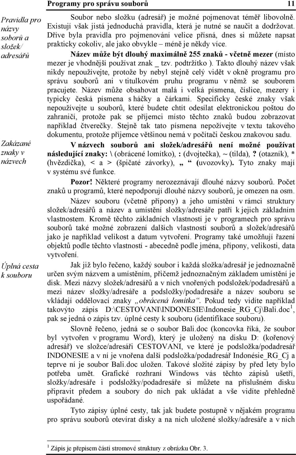 Dříve byla pravidla pro pojmenování velice přísná, dnes si můžete napsat prakticky cokoliv, ale jako obvykle méně je někdy více.