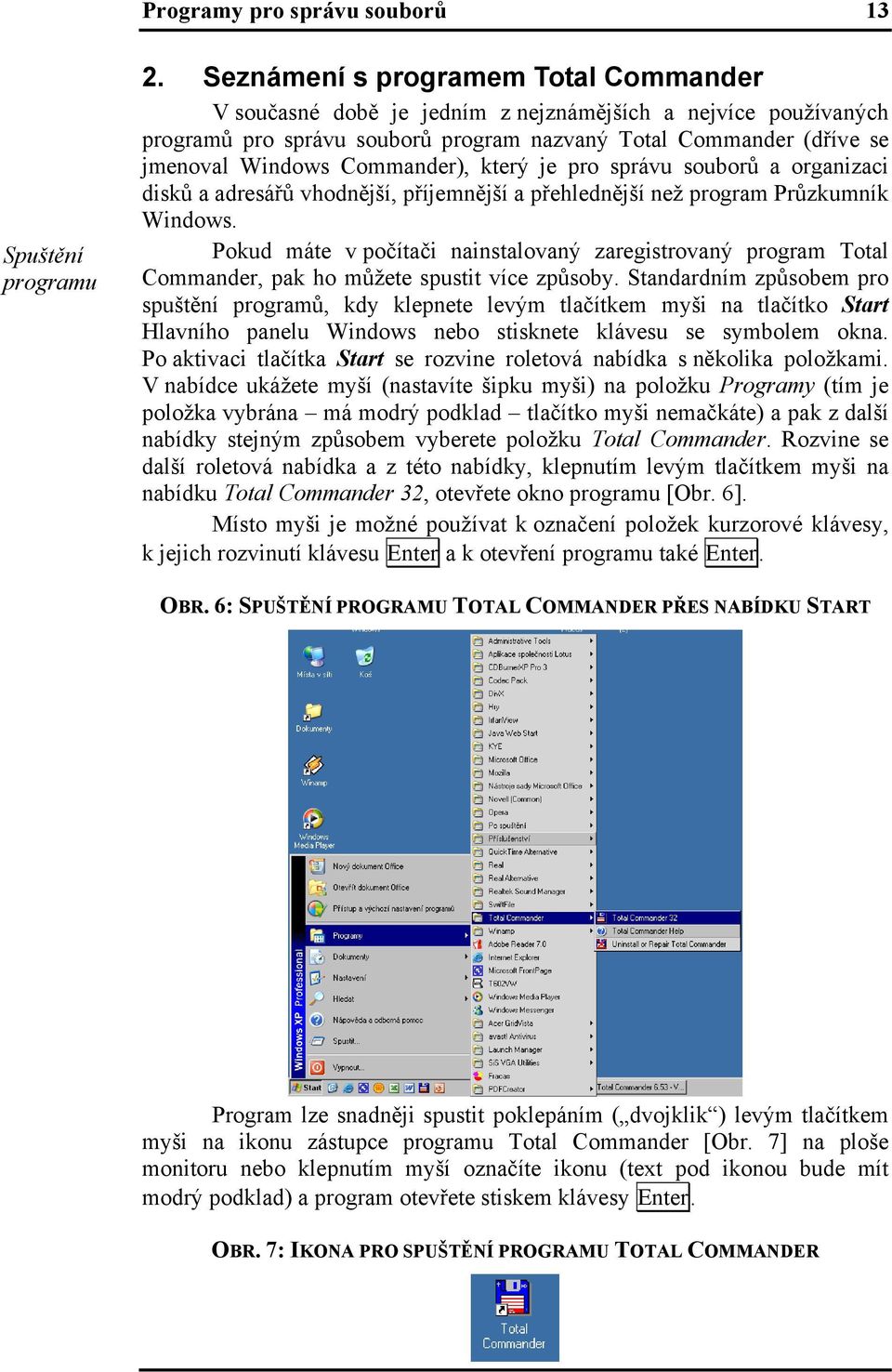 Commander), který je pro správu souborů a organizaci disků a adresářů vhodnější, příjemnější a přehlednější než program Průzkumník Windows.