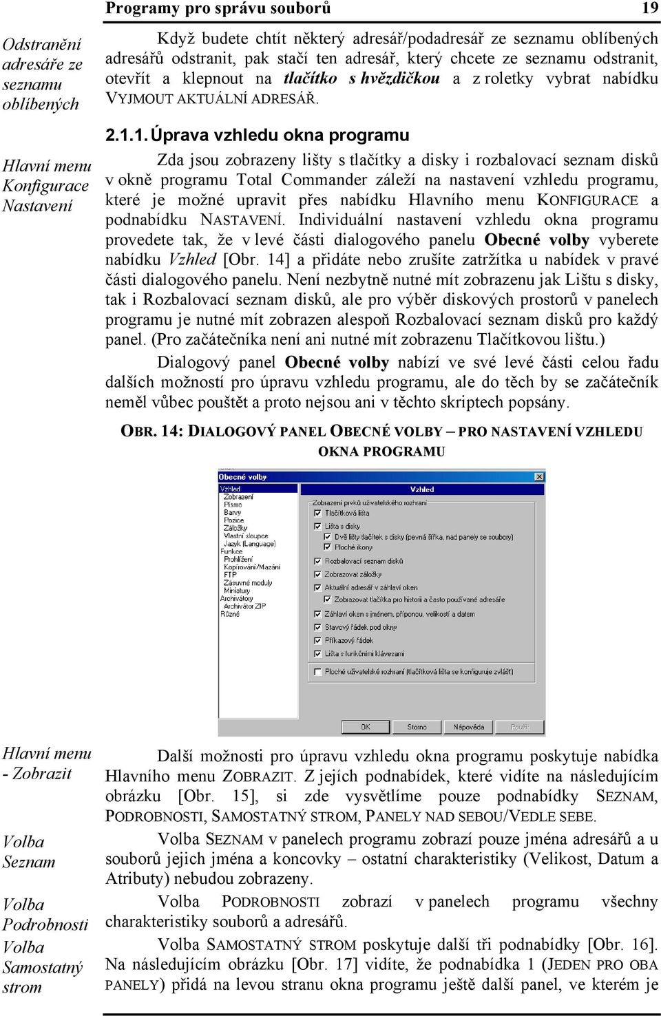 1. Úprava vzhledu okna programu Zda jsou zobrazeny lišty s tlačítky a disky i rozbalovací seznam disků v okně programu Total Commander záleží na nastavení vzhledu programu, které je možné upravit