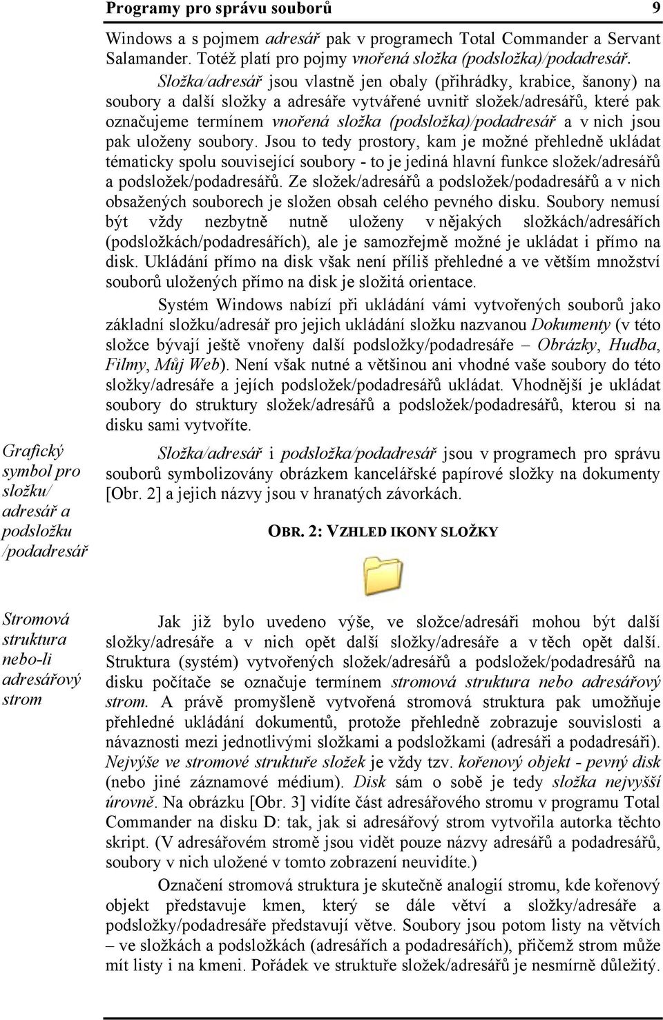 Složka/adresář jsou vlastně jen obaly (přihrádky, krabice, šanony) na soubory a další složky a adresáře vytvářené uvnitř složek/adresářů, které pak označujeme termínem vnořená složka