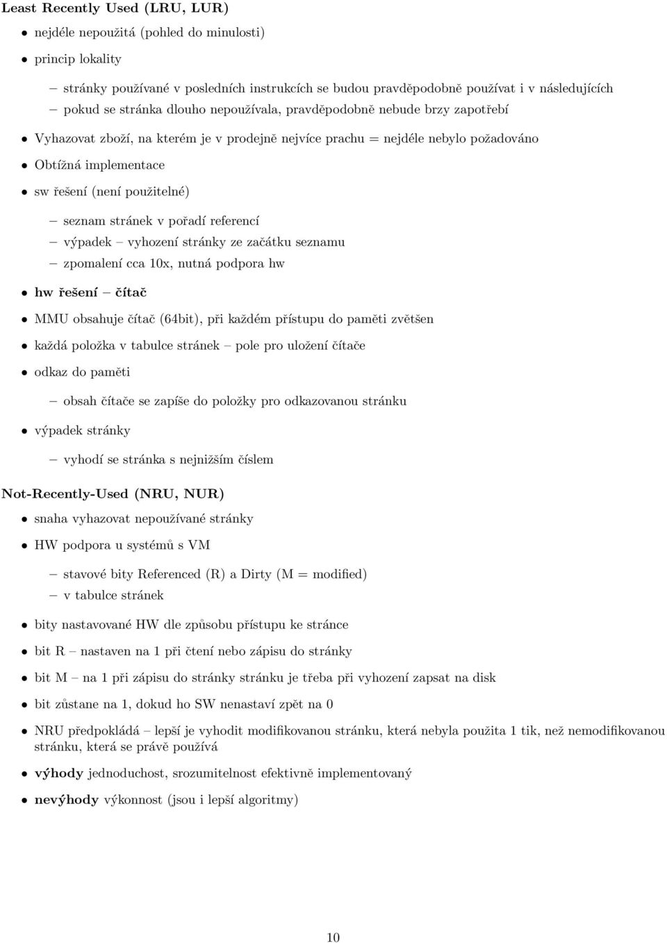 stránek v pořadí referencí výpadek vyhození stránky ze začátku seznamu zpomalení cca 10x, nutná podpora hw hw řešení čítač MMU obsahuje čítač (64bit), při každém přístupu do paměti zvětšen každá
