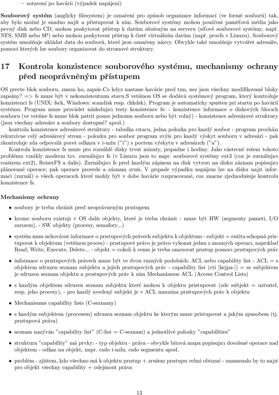 NFS, SMB nebo 9P) nebo mohou poskytovat přístup k čistě virtuálním datům (např. procfs v Linuxu). Souborový systém umožňuje ukládat data do souborů, které jsou označeny názvy.