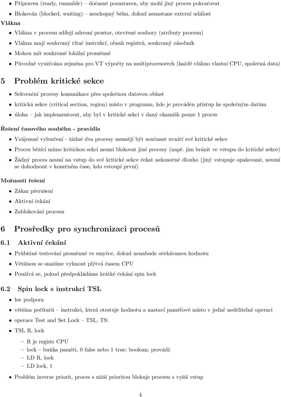 multiprocesorech (každé vlákno vlastní CPU, společná data) 5 Problém kritické sekce Sekvenční procesy komunikace přes společnou datovou oblast kritická sekce (critical section, region) místo v