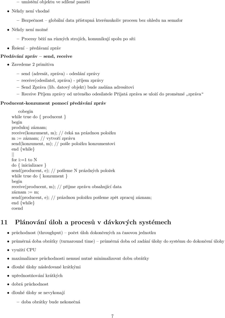 datový objekt) bude zaslána adresátovi Receive Příjem zprávy od určeného odesilatele Přijatá zpráva se uloží do proměnné zpráva Producent-konzument pomocí předávání zpráv cobegin while true do {