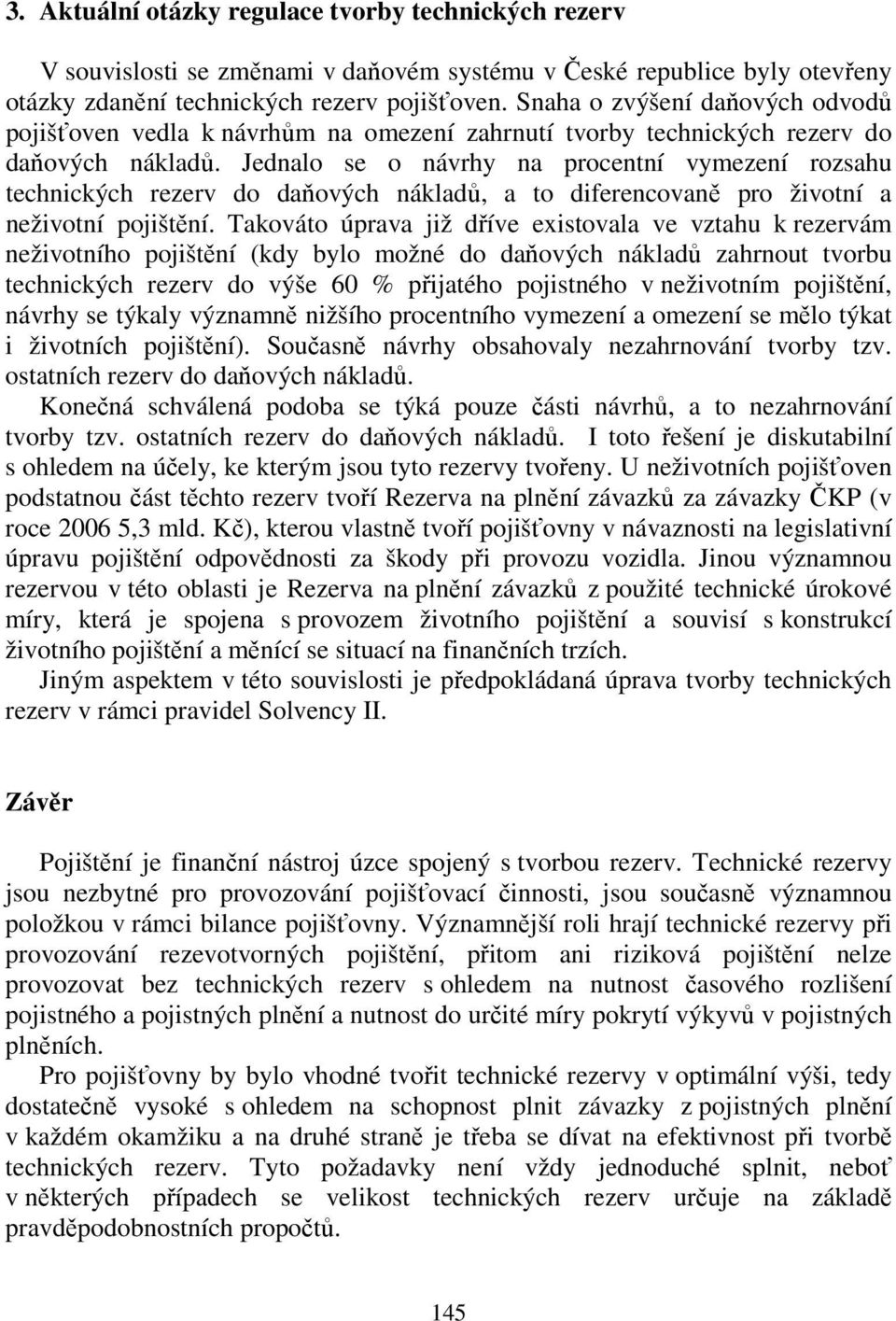 Jednalo se o návrhy na procentní vymezení rozsahu technických rezerv do daňových nákladů, a to diferencovaně pro životní a neživotní pojištění.