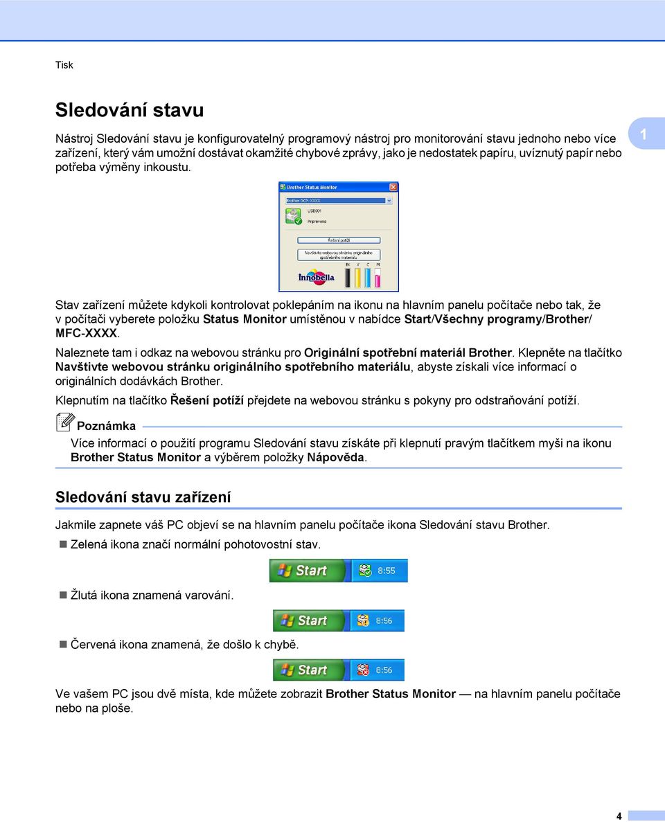 1 Stav zařízení můžete kdykoli kontrolovat poklepáním na ikonu na hlavním panelu počítače nebo tak, že v počítači vyberete položku Status Monitor umístěnou v nabídce Start/Všechny programy/brother/