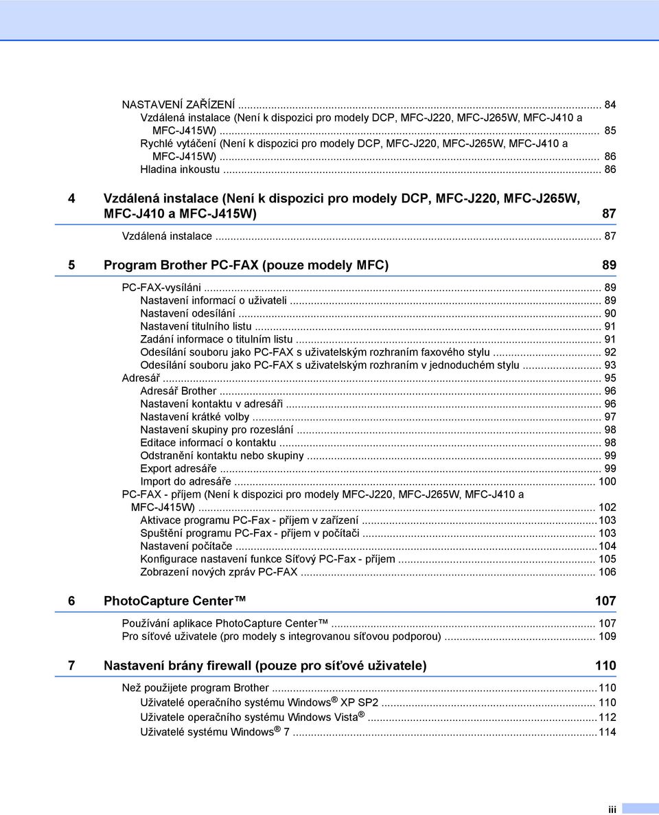 .. 86 4 Vzdálená instalace (Není k dispozici pro modely DCP, MFC-J220, MFC-J265W, MFC-J410 a MFC-J415W) 87 Vzdálená instalace... 87 5 Program Brother PC-FAX (pouze modely MFC) 89 PC-FAX-vysíláni.