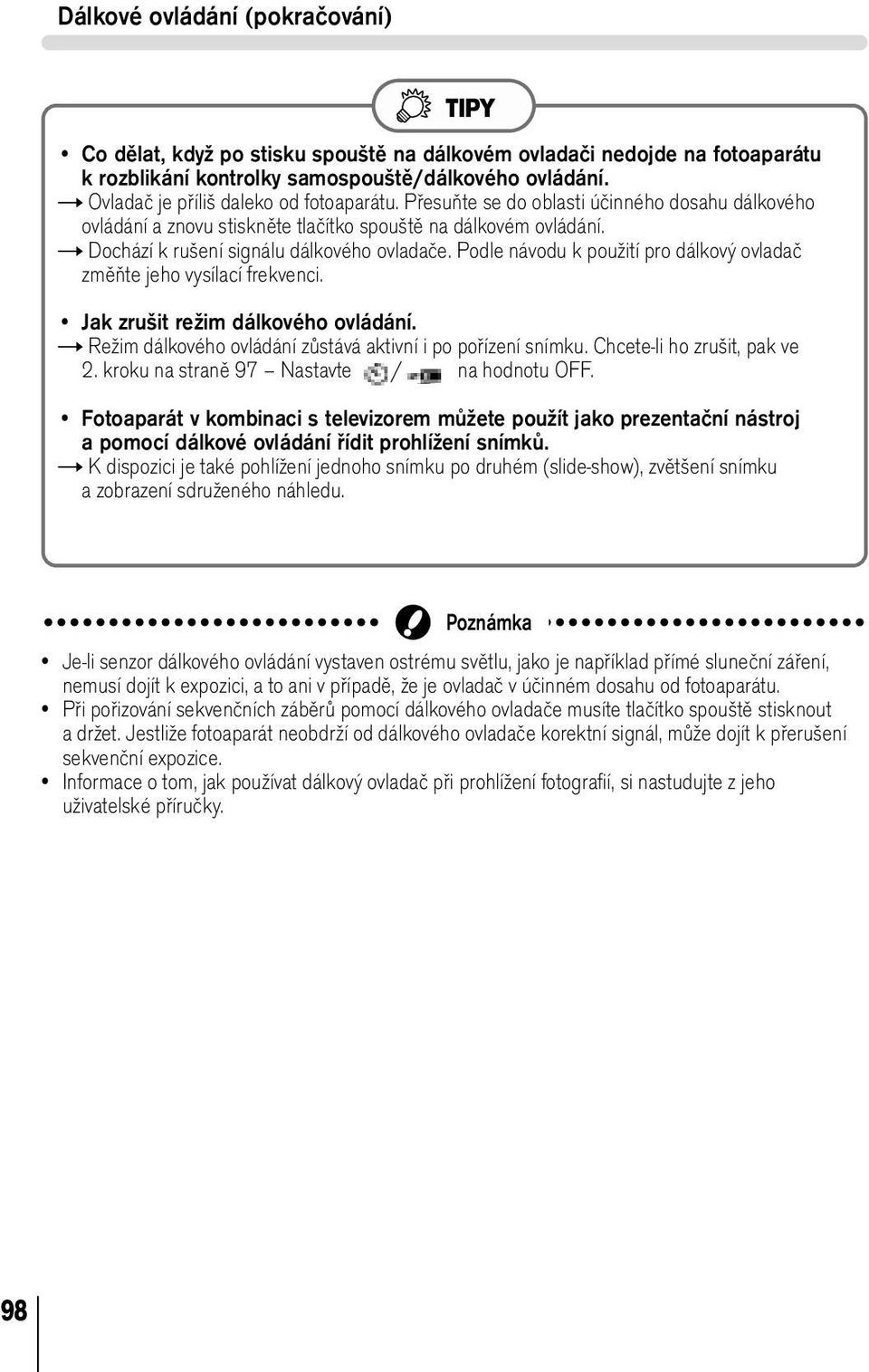 t Dochází k rušení signálu dálkového ovladače. Podle návodu k použití pro dálkový ovladač změňte jeho vysílací frekvenci. Jak zrušit režim dálkového ovládání.