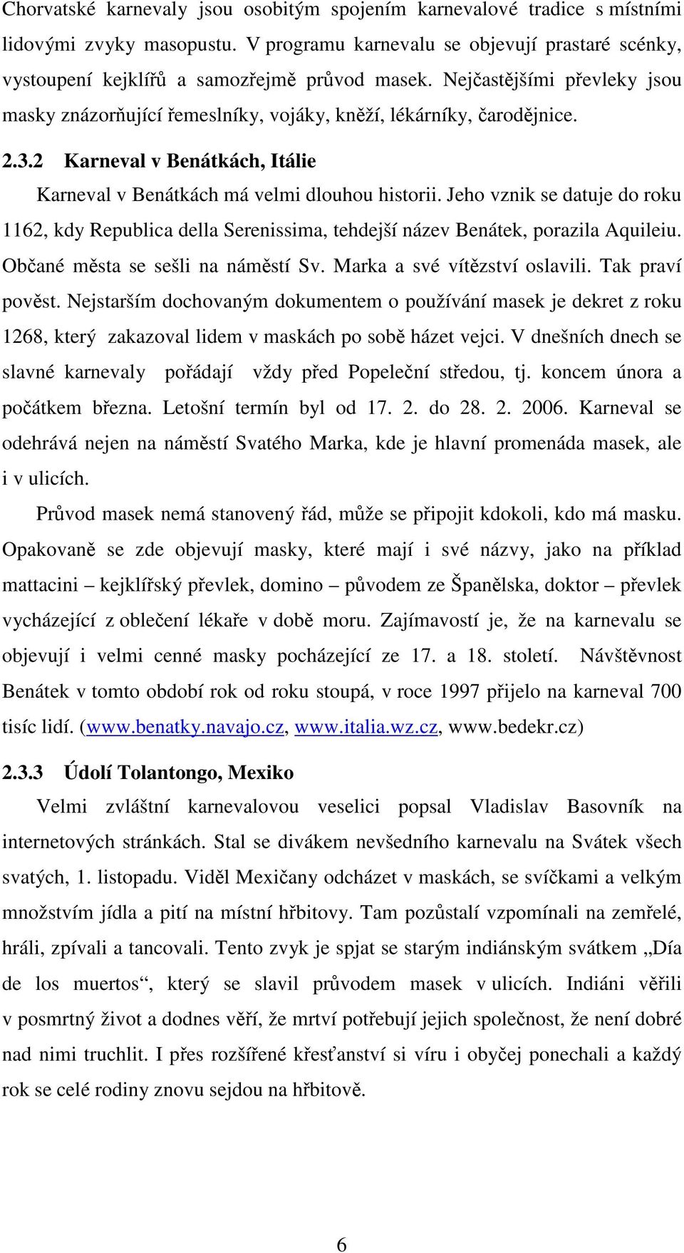 Jeho vznik se datuje do roku 1162, kdy Republica della Serenissima, tehdejší název Benátek, porazila Aquileiu. Občané města se sešli na náměstí Sv. Marka a své vítězství oslavili. Tak praví pověst.