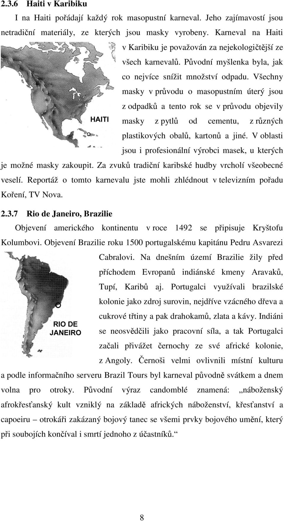 Všechny masky v průvodu o masopustním úterý jsou z odpadků a tento rok se v průvodu objevily masky z pytlů od cementu, z různých plastikových obalů, kartonů a jiné.