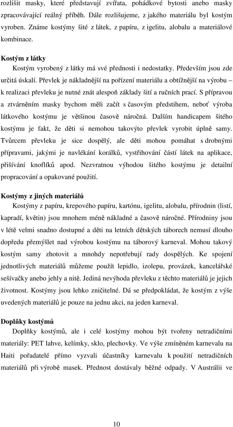 Převlek je nákladnější na pořízení materiálu a obtížnější na výrobu k realizaci převleku je nutné znát alespoň základy šití a ručních prací.