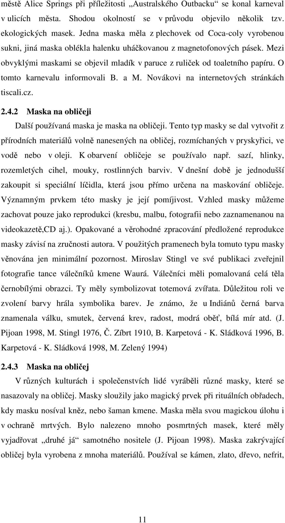 Mezi obvyklými maskami se objevil mladík v paruce z ruliček od toaletního papíru. O tomto karnevalu informovali B. a M. Novákovi na internetových stránkách tiscali.cz. 2.4.