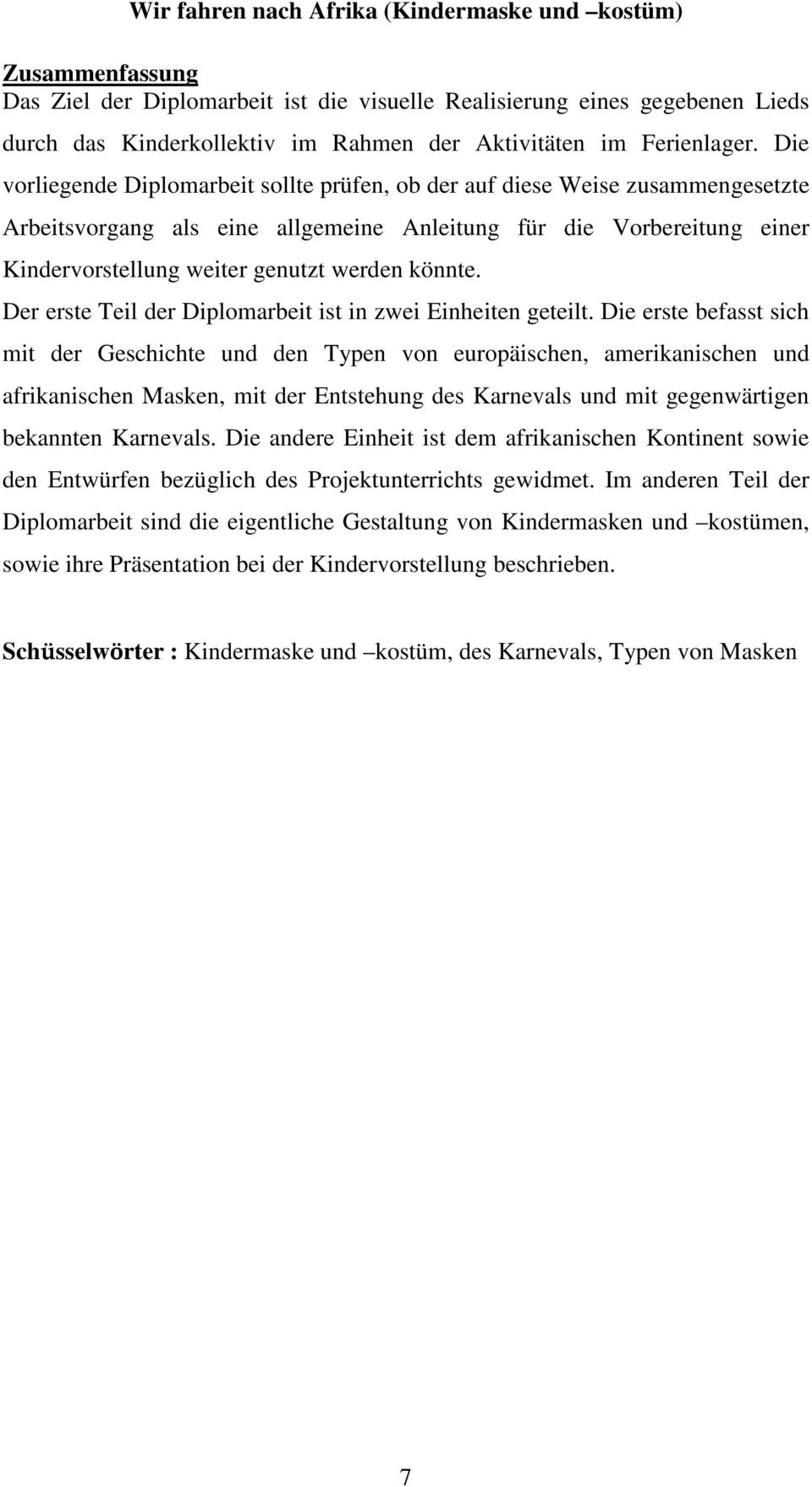 Die vorliegende Diplomarbeit sollte prüfen, ob der auf diese Weise zusammengesetzte Arbeitsvorgang als eine allgemeine Anleitung für die Vorbereitung einer Kindervorstellung weiter genutzt werden