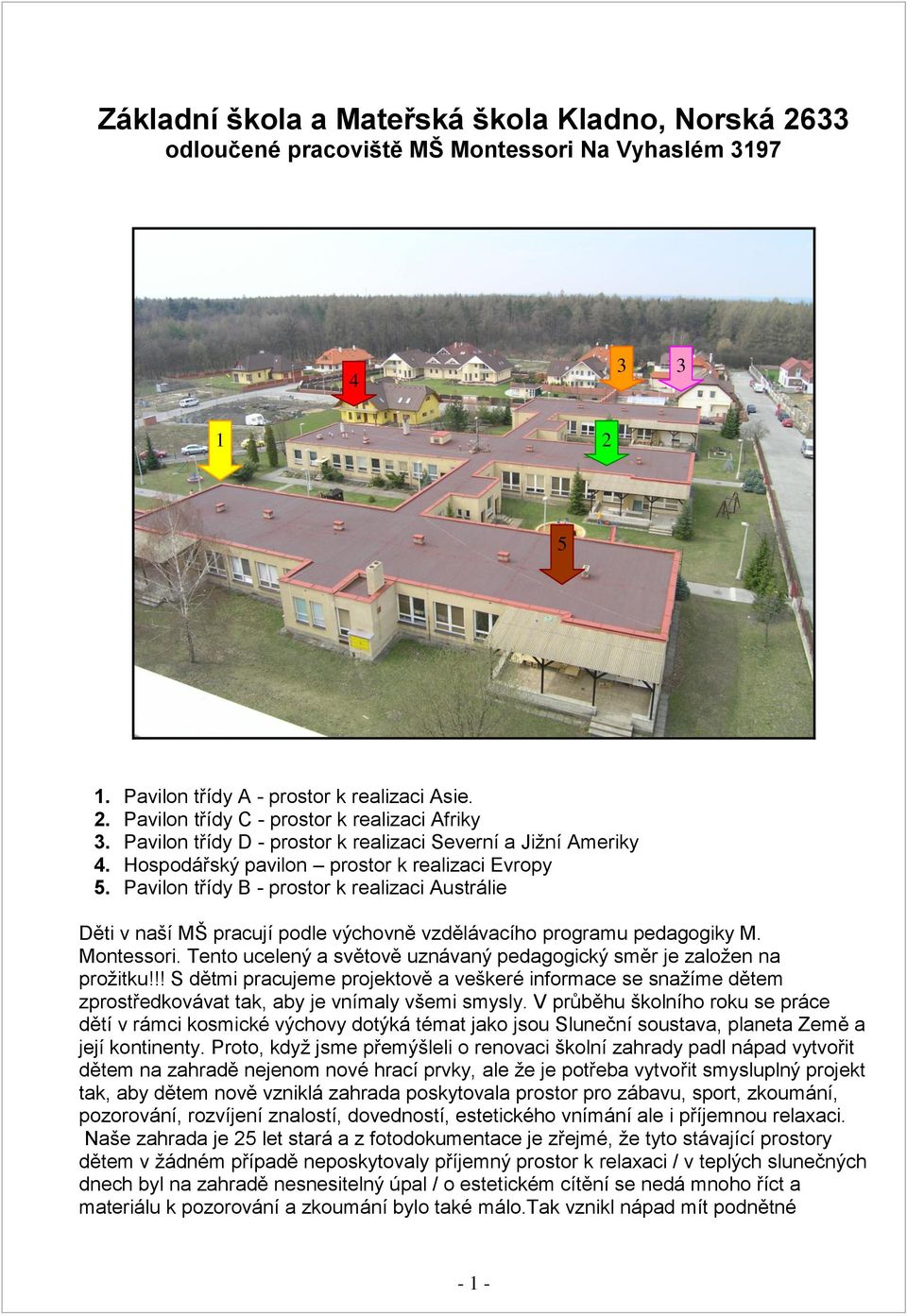 Pavilon třídy B - prostor k realizaci Austrálie Děti v naší MŠ pracují podle výchovně vzdělávacího programu pedagogiky M. Montessori.