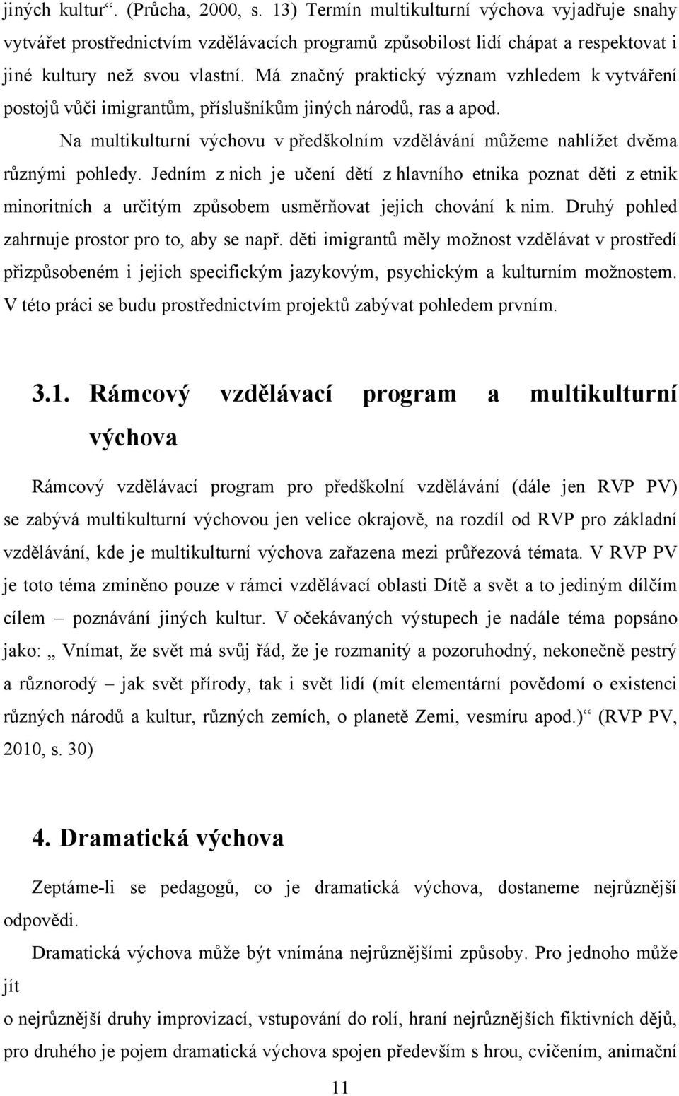 Na multikulturní výchovu v předškolním vzdělávání mŧţeme nahlíţet dvěma rŧznými pohledy.