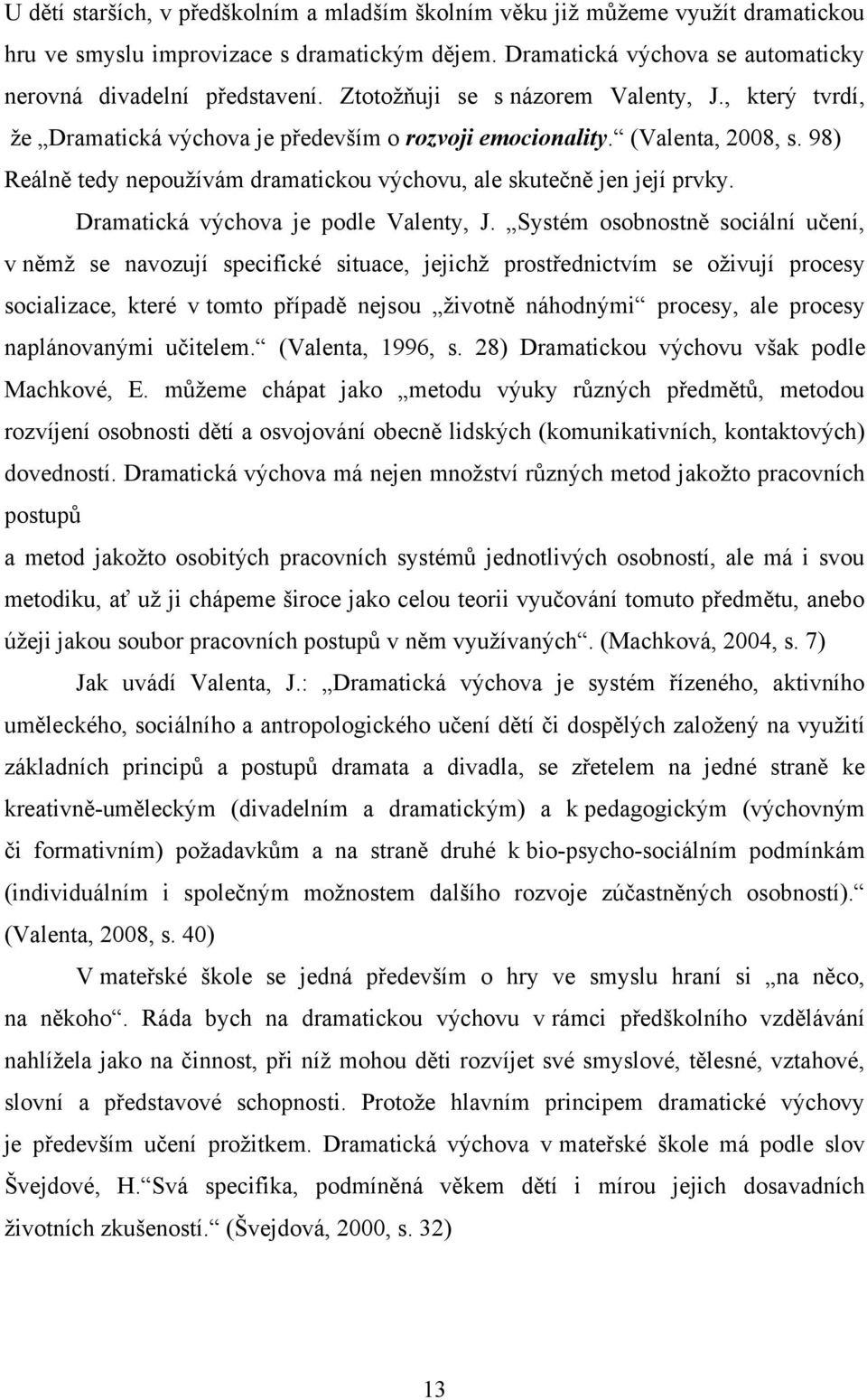 98) Reálně tedy nepouţívám dramatickou výchovu, ale skutečně jen její prvky. Dramatická výchova je podle Valenty, J.