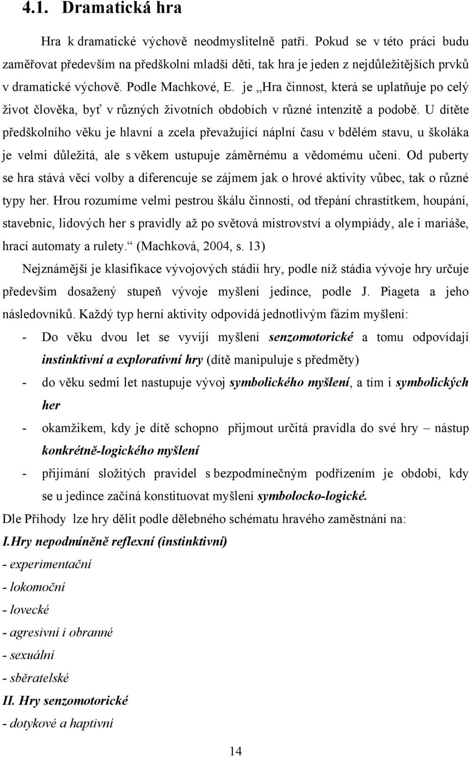 je Hra činnost, která se uplatňuje po celý ţivot člověka, byť v rŧzných ţivotních obdobích v rŧzné intenzitě a podobě.