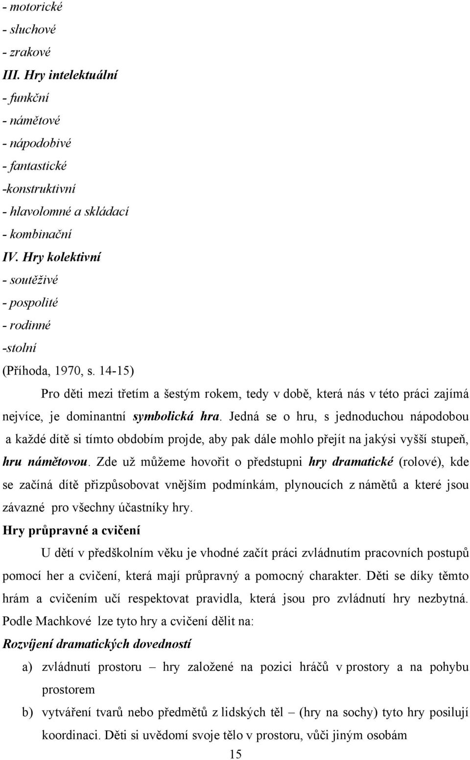 14-15) Pro děti mezi třetím a šestým rokem, tedy v době, která nás v této práci zajímá nejvíce, je dominantní symbolická hra.