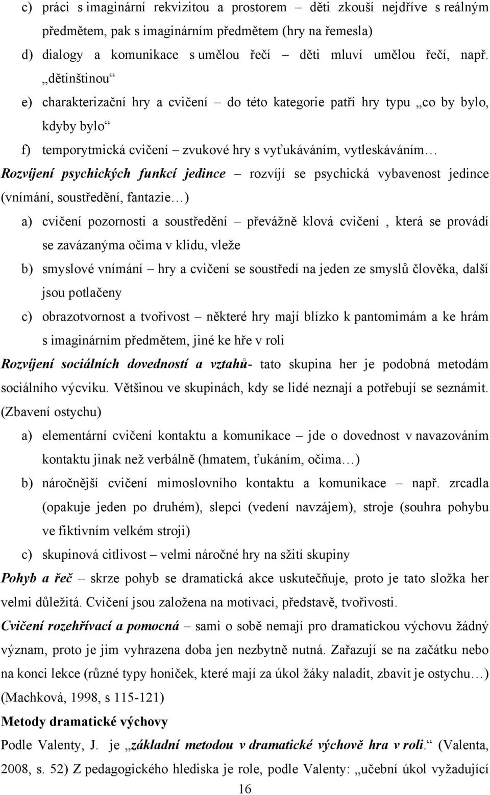 jedince rozvíjí se psychická vybavenost jedince (vnímání, soustředění, fantazie ) a) cvičení pozornosti a soustředění převáţně klová cvičení, která se provádí se zavázanýma očima v klidu, vleţe b)