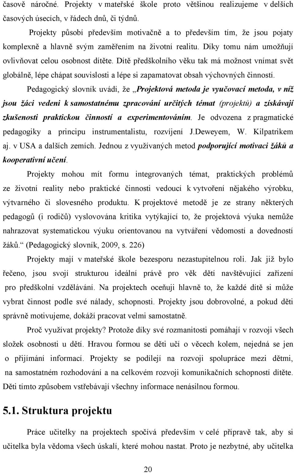 Dítě předškolního věku tak má moţnost vnímat svět globálně, lépe chápat souvislosti a lépe si zapamatovat obsah výchovných činností.