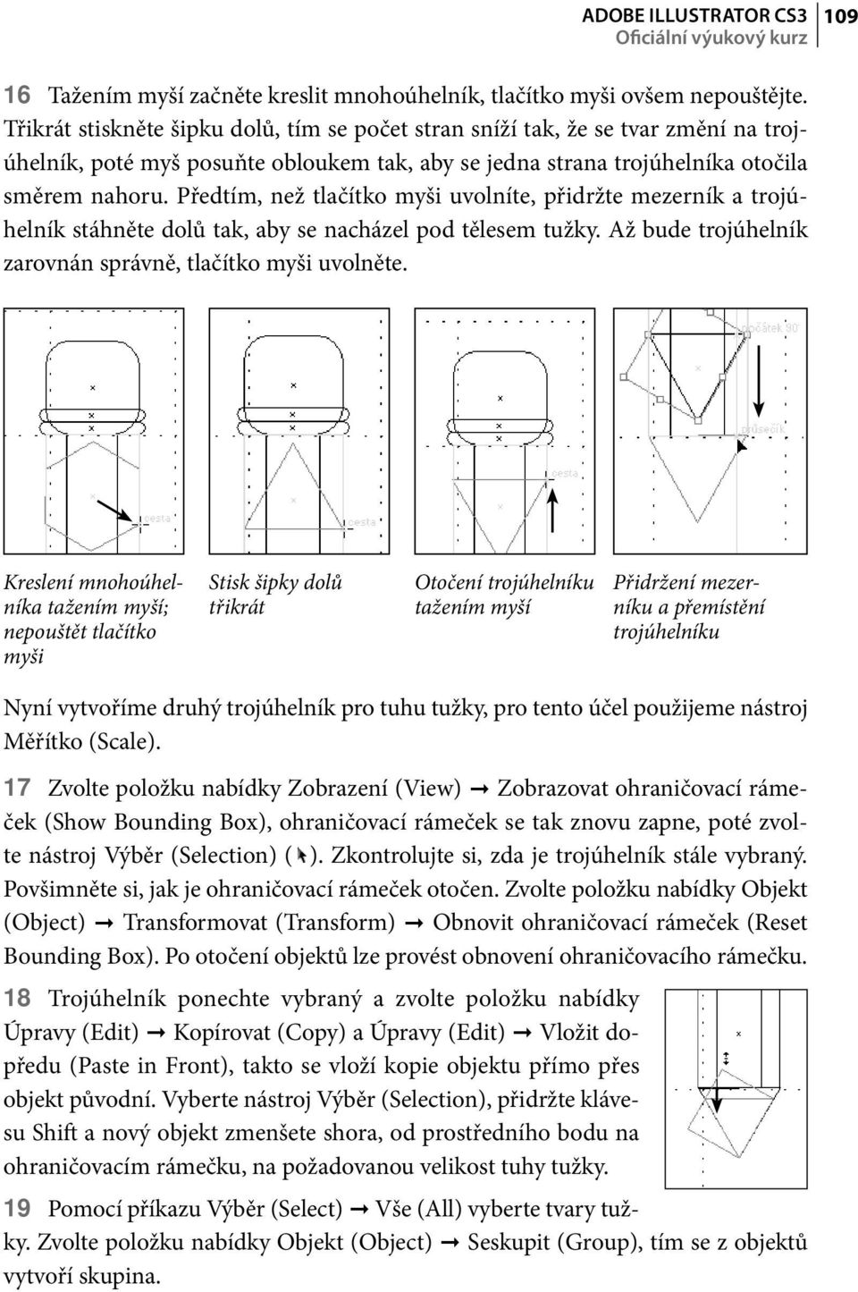 Předtím, než tlačítko myši uvolníte, přidržte mezerník a trojúhelník stáhněte dolů tak, aby se nacházel pod tělesem tužky. Až bude trojúhelník zarovnán správně, tlačítko myši uvolněte.