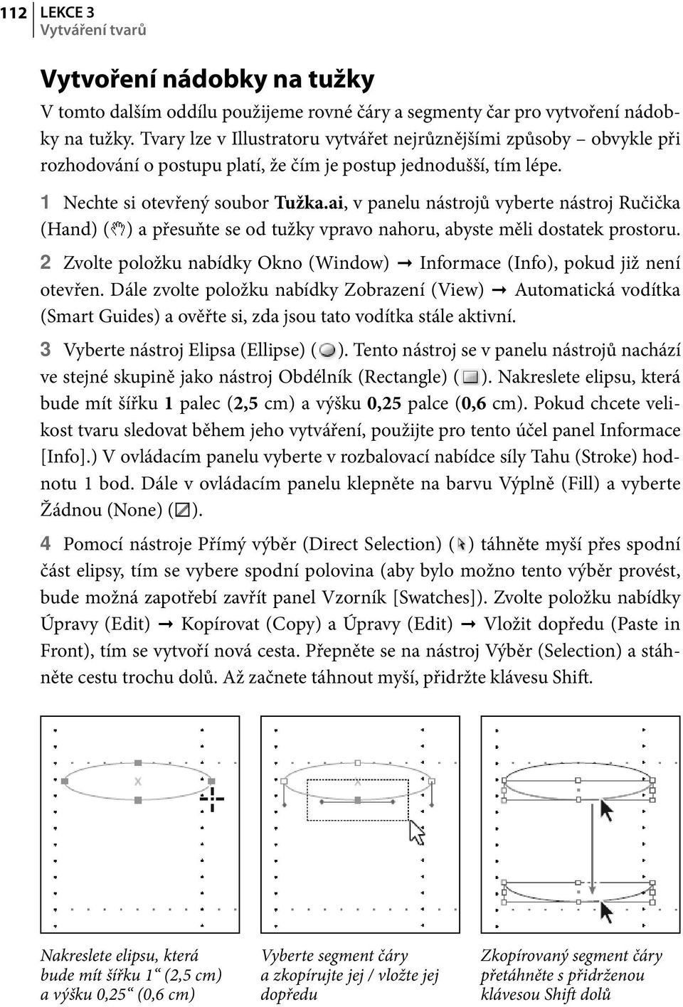 ai, v panelu nástrojů vyberte nástroj Ručička (Hand) ( ) a přesuňte se od tužky vpravo nahoru, abyste měli dostatek prostoru.