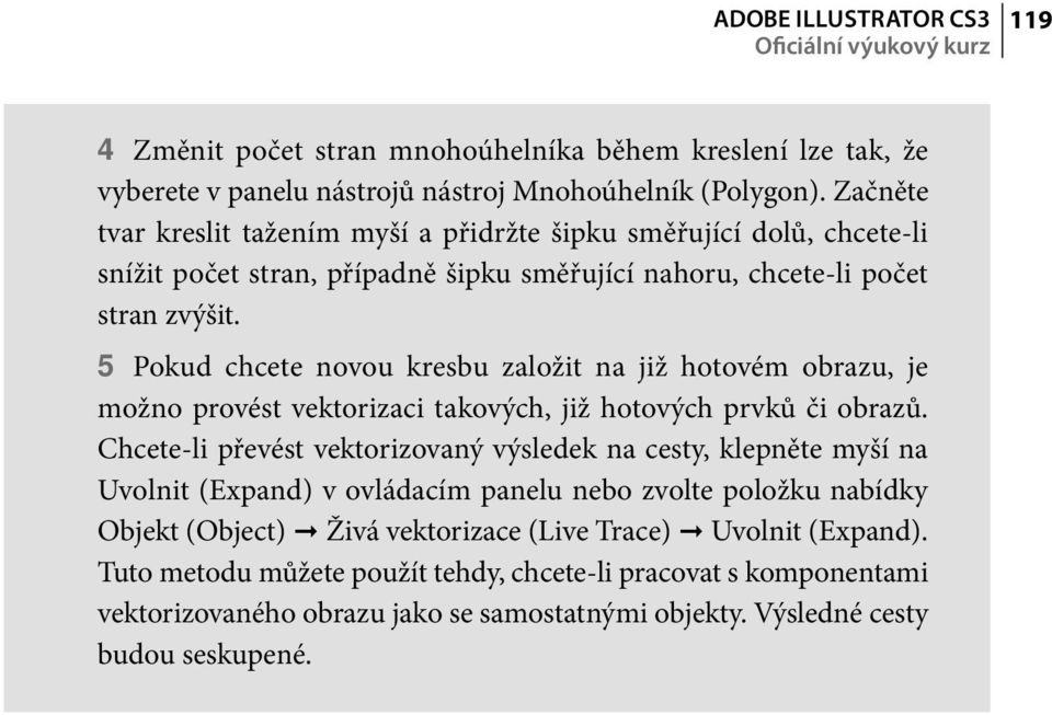 5 Pokud chcete novou kresbu založit na již hotovém obrazu, je možno provést vektorizaci takových, již hotových prvků či obrazů.