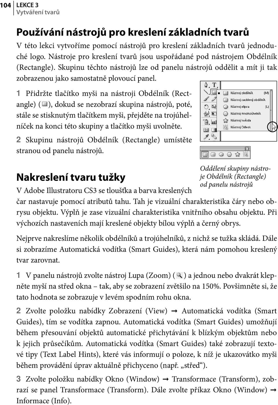 1 Přidržte tlačítko myši na nástroji Obdélník (Rectangle) ( ), dokud se nezobrazí skupina nástrojů, poté, stále se stisknutým tlačítkem myši, přejděte na trojúhelníček na konci této skupiny a