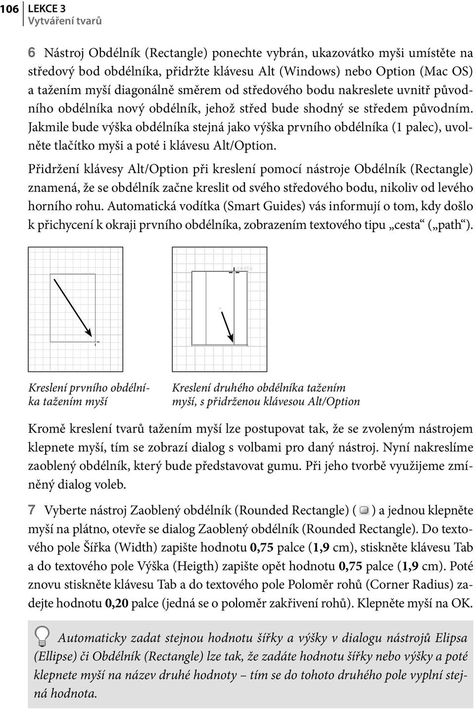 Jakmile bude výška obdélníka stejná jako výška prvního obdélníka (1 palec), uvolněte tlačítko myši a poté i klávesu Alt/Option.