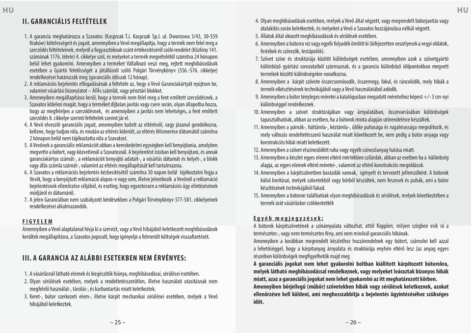 rendelet (Közlöny 141. számának 1176. tétele) 4. cikkelye szól, és melyeket a termék megvételétől számítva 24 hónapon belül lehet gyakorolni.