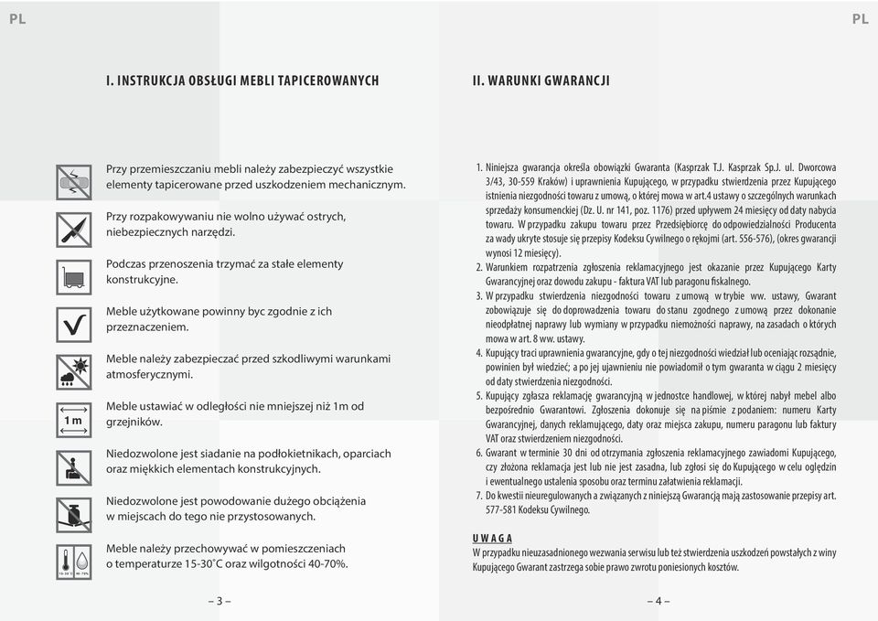 Meble należy zabezpieczać przed szkodliwymi warunkami atmosferycznymi. Meble ustawiać w odległości nie mniejszej niż 1m od grzejników.