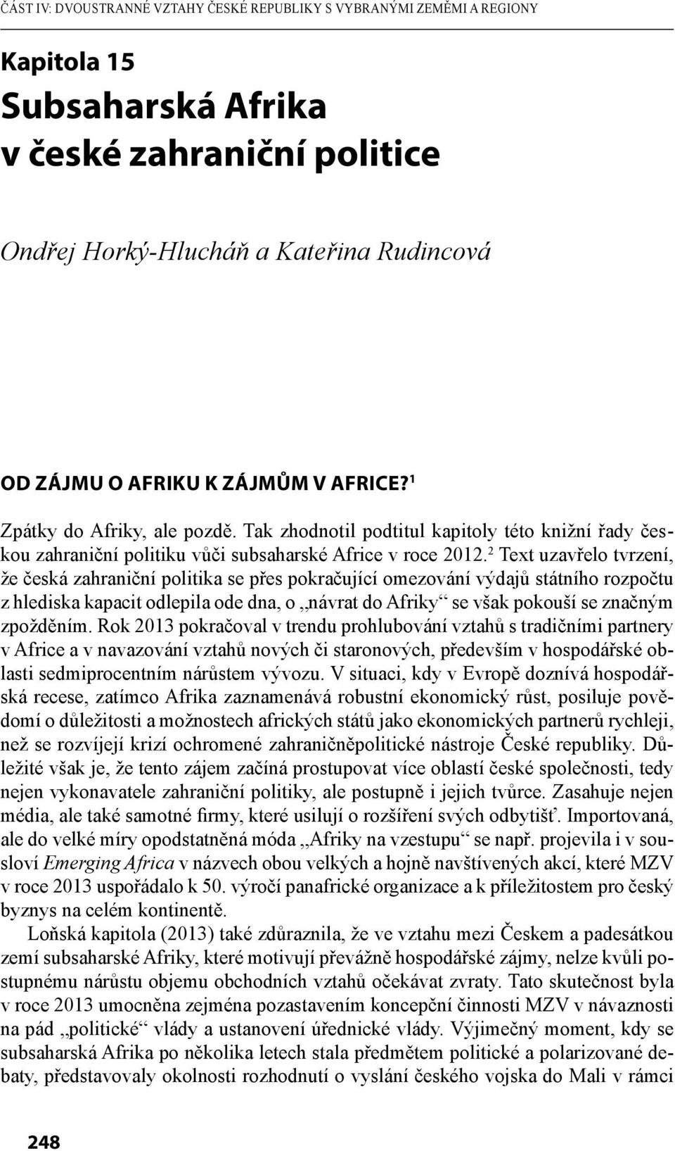 2 Text uzavřelo tvrzení, že česká zahraniční politika se přes pokračující omezování výdajů státního rozpočtu z hlediska kapacit odlepila ode dna, o návrat do Afriky se však pokouší se značným