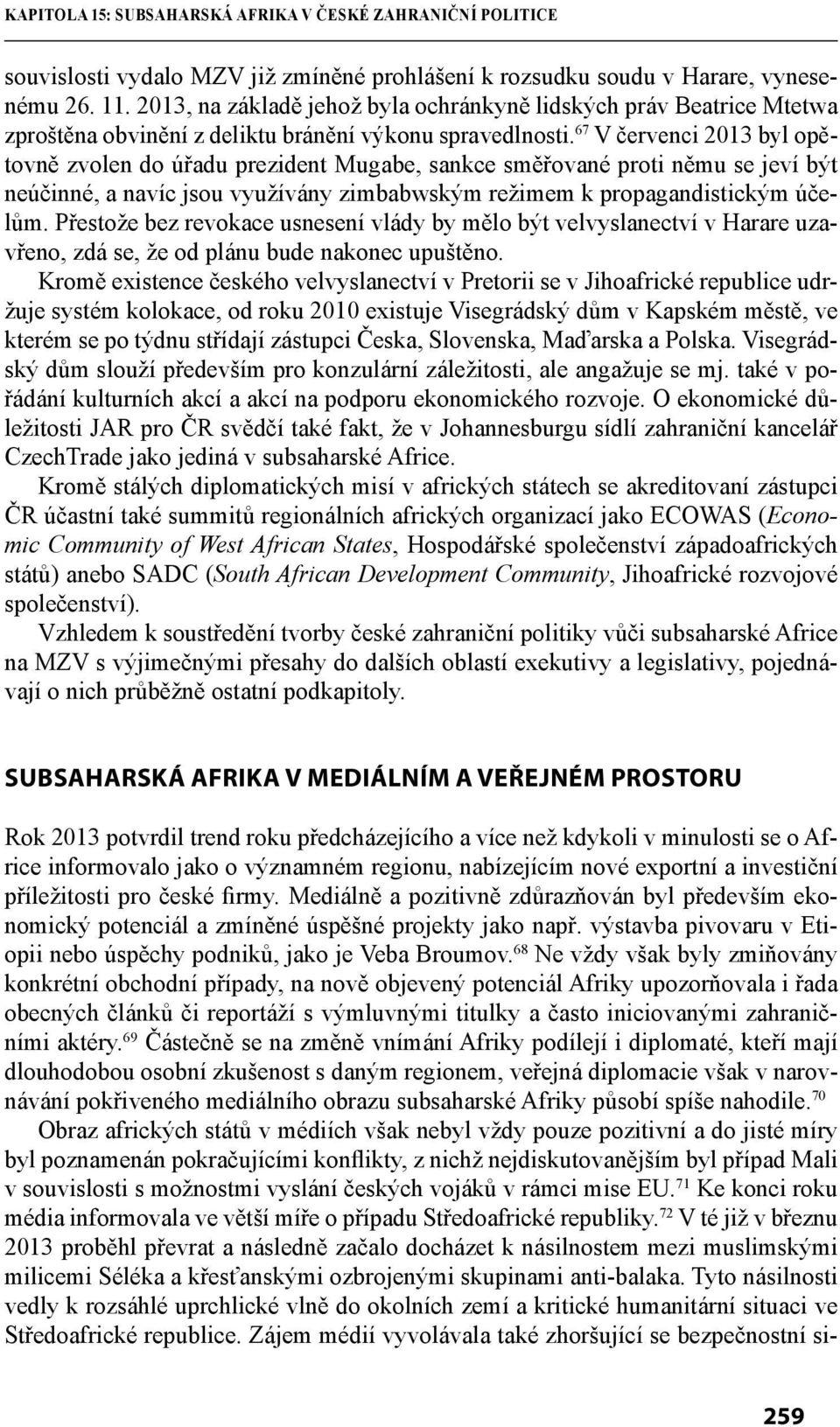 67 V červenci 2013 byl opětovně zvolen do úřadu prezident Mugabe, sankce směřované proti němu se jeví být neúčinné, a navíc jsou využívány zimbabwským režimem k propagandistickým účelům.