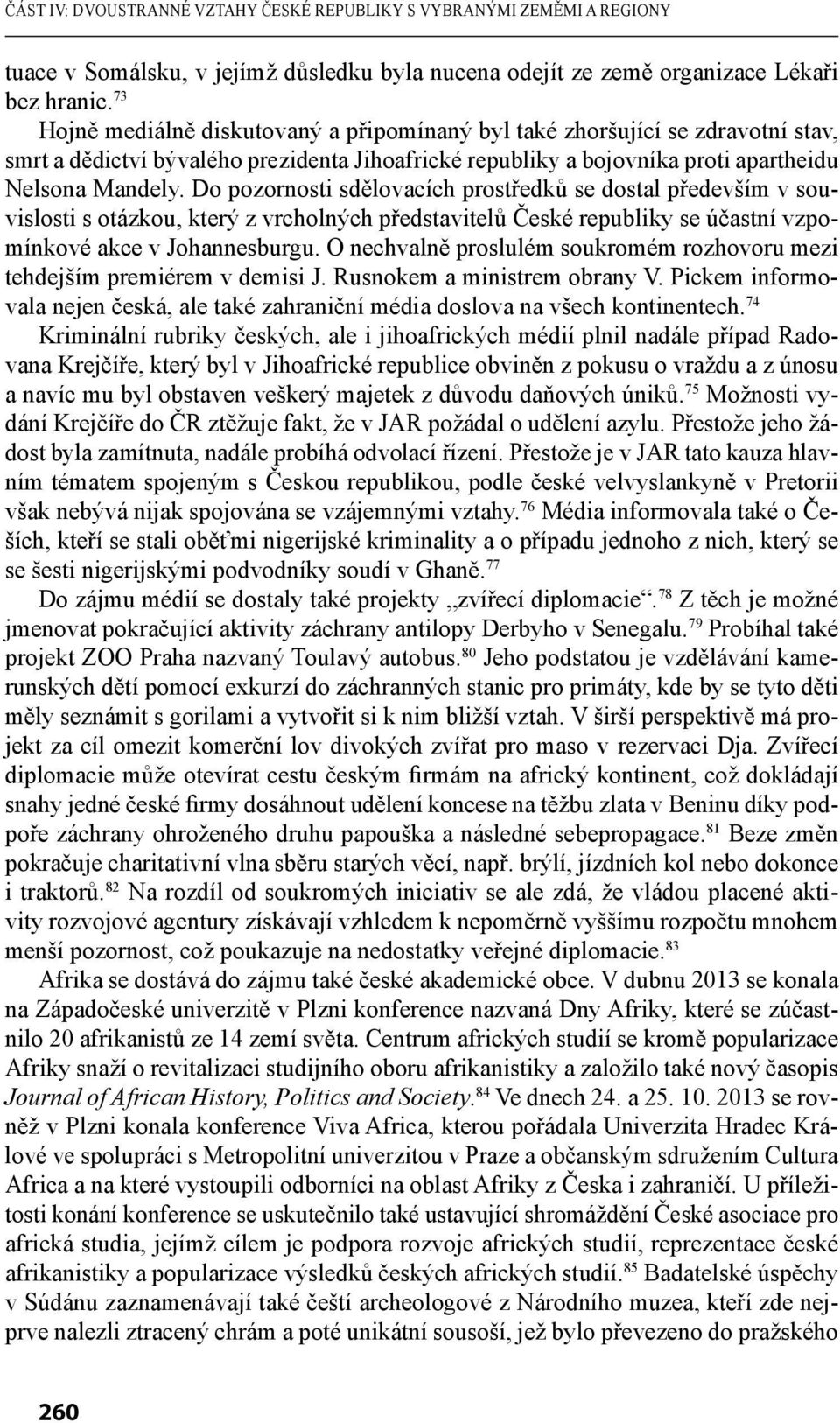 Do pozornosti sdělovacích prostředků se dostal především v souvislosti s otázkou, který z vrcholných představitelů České republiky se účastní vzpomínkové akce v Johannesburgu.