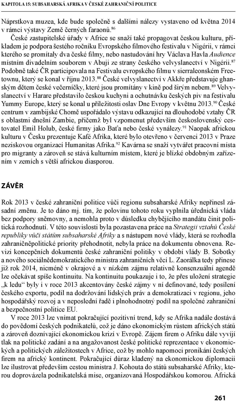 filmy, nebo nastudování hry Václava Havla Audience místním divadelním souborem v Abuji ze strany českého velvyslanectví v Nigérii.