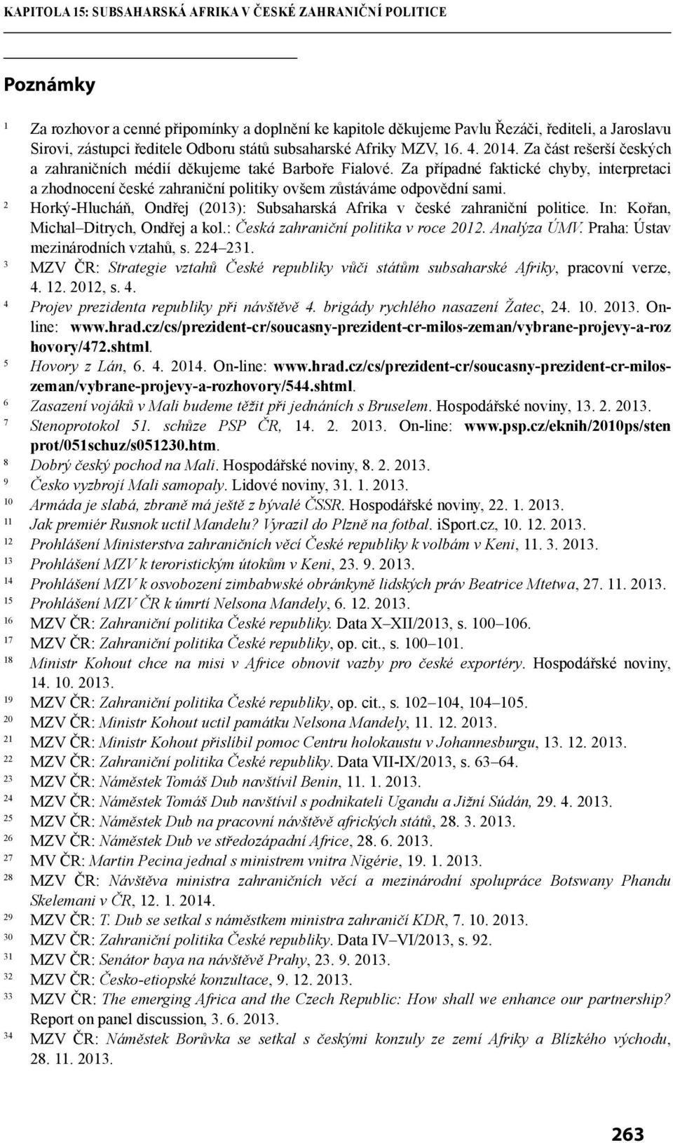 Za případné faktické chyby, interpretaci a zhodnocení české zahraniční politiky ovšem zůstáváme odpovědní sami. 2 Horký-Hlucháň, Ondřej (2013): Subsaharská Afrika v české zahraniční politice.