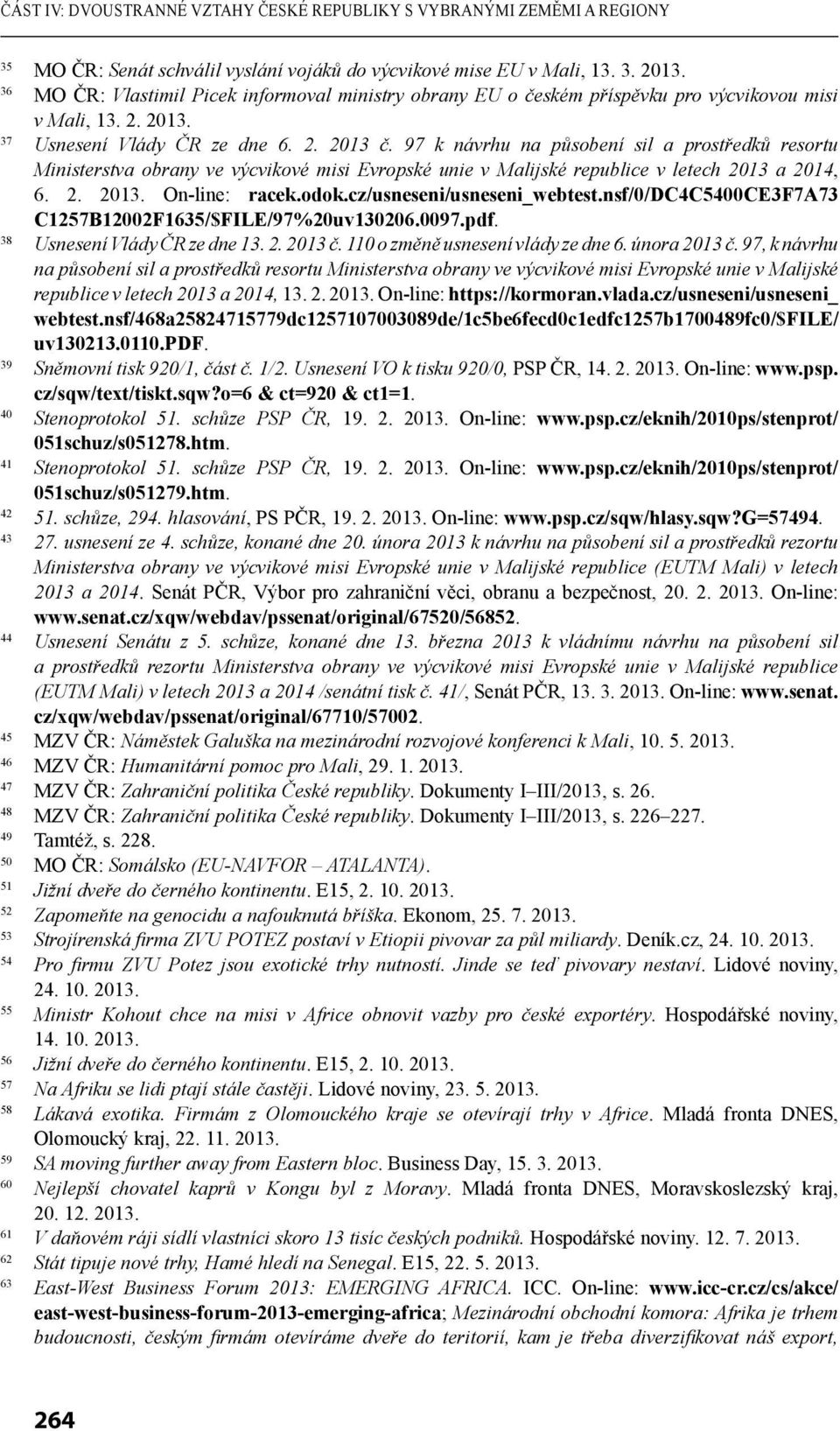 97 k návrhu na působení sil a prostředků resortu Ministerstva obrany ve výcvikové misi Evropské unie v Malijské republice v letech 2013 a 2014, 6. 2. 2013. On-line: racek.odok.